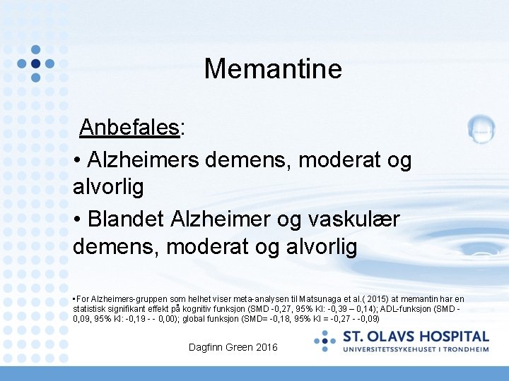  Memantine Anbefales: • Alzheimers demens, moderat og alvorlig • Blandet Alzheimer og vaskulær