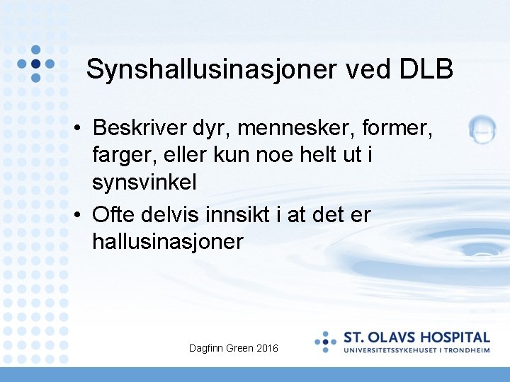 Synshallusinasjoner ved DLB • Beskriver dyr, mennesker, former, farger, eller kun noe helt ut