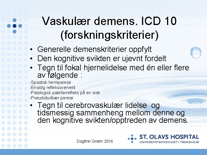 Vaskulær demens. ICD 10 (forskningskriterier) • Generelle demenskriterier oppfylt • Den kognitive svikten er