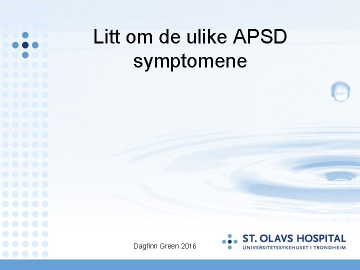 Litt om de ulike APSD symptomene Dagfinn Green 2016 