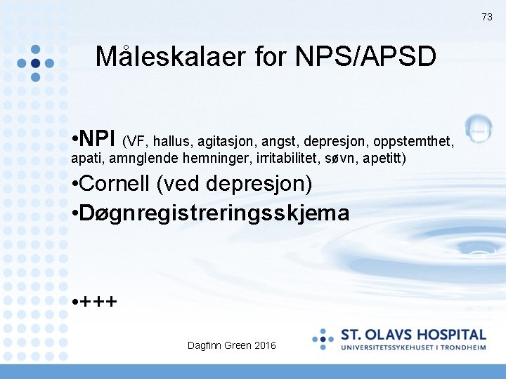 73 Måleskalaer for NPS/APSD • NPI (VF, hallus, agitasjon, angst, depresjon, oppstemthet, apati, amnglende