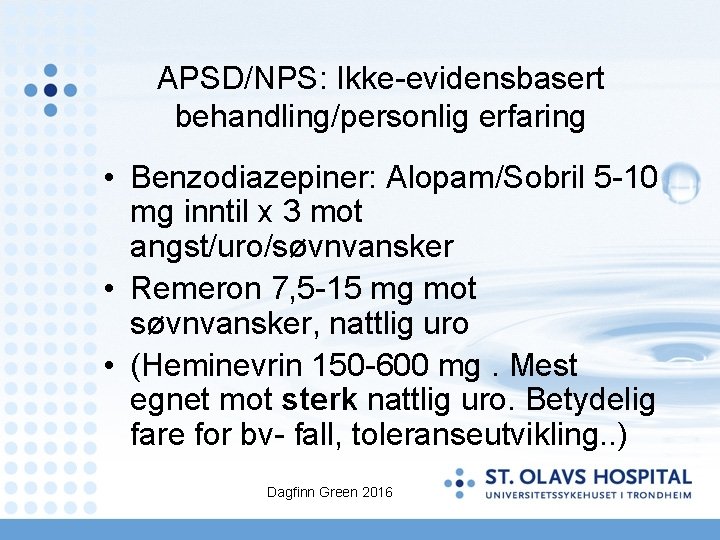 APSD/NPS: Ikke-evidensbasert behandling/personlig erfaring • Benzodiazepiner: Alopam/Sobril 5 -10 mg inntil x 3 mot