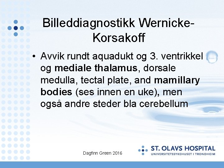 Billeddiagnostikk Wernicke. Korsakoff • Avvik rundt aquadukt og 3. ventrikkel og mediale thalamus, dorsale