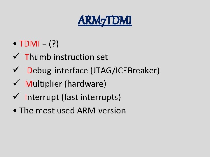 ARM 7 TDMI • TDMI = (? ) ü Thumb instruction set ü Debug-interface ARM 7 TDMI • TDMI = (? ) ü Thumb instruction set ü Debug-interface