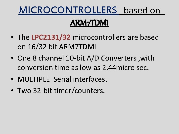 MICROCONTROLLERS based on ARM 7 TDMI • The LPC 2131/32 microcontrollers are based on