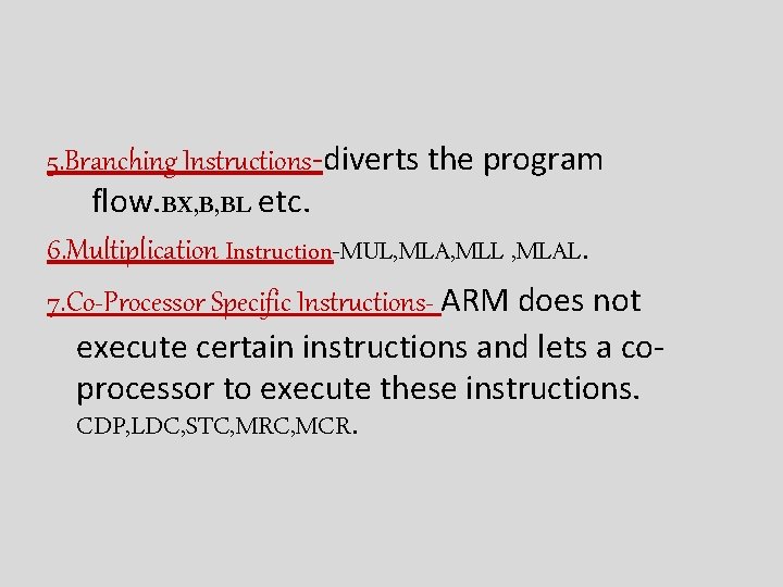 5. Branching Instructions-diverts the program flow. BX, B, BL etc. 6. Multiplication Instruction-MUL, MLA,