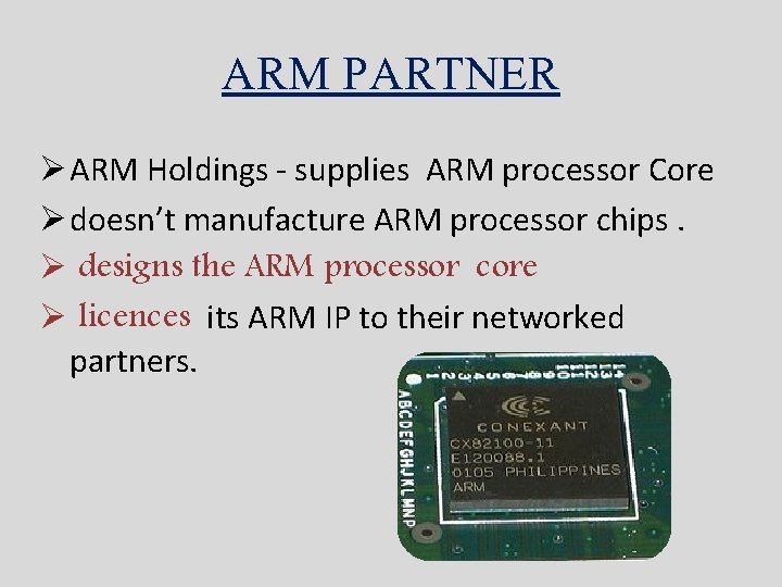 ARM PARTNER Ø ARM Holdings - supplies ARM processor Core Ø doesn’t manufacture ARM ARM PARTNER Ø ARM Holdings - supplies ARM processor Core Ø doesn’t manufacture ARM