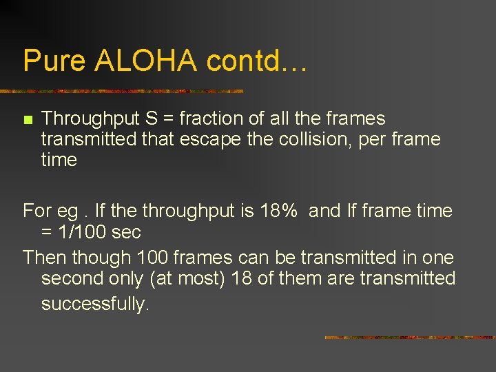 Pure ALOHA contd… n Throughput S = fraction of all the frames transmitted that