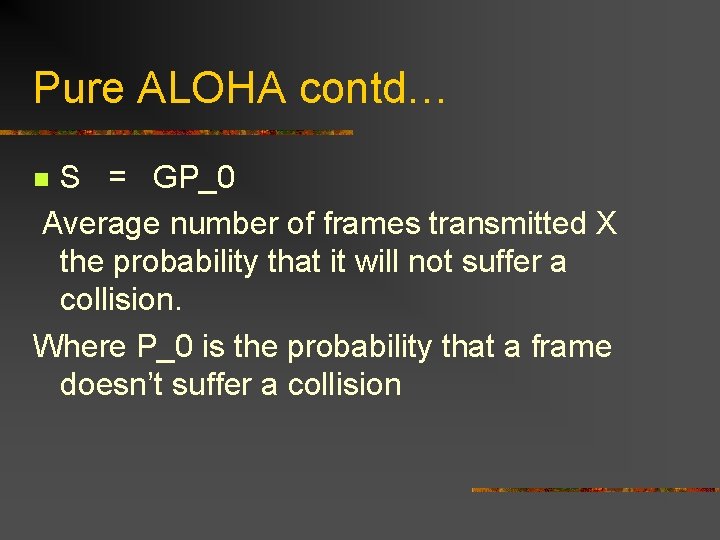 Pure ALOHA contd… S = GP_0 Average number of frames transmitted X the probability