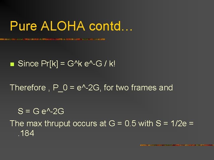 Pure ALOHA contd… n Since Pr[k] = G^k e^-G / k! Therefore , P_0