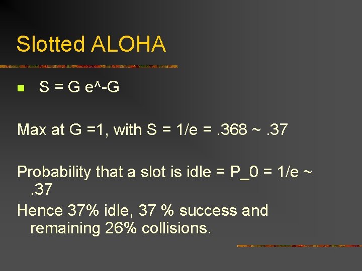 Slotted ALOHA n S = G e^-G Max at G =1, with S =