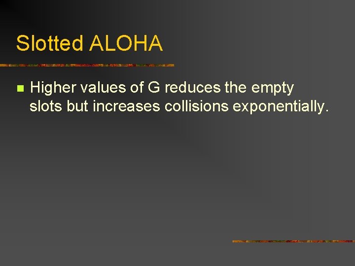 Slotted ALOHA n Higher values of G reduces the empty slots but increases collisions