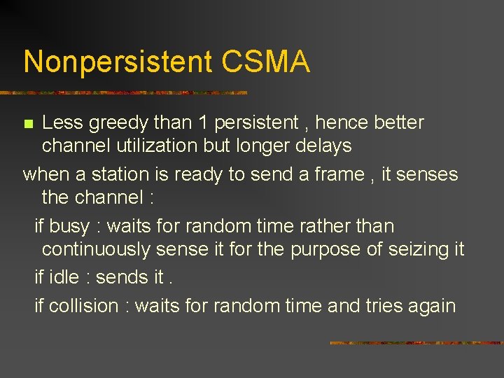 Nonpersistent CSMA Less greedy than 1 persistent , hence better channel utilization but longer