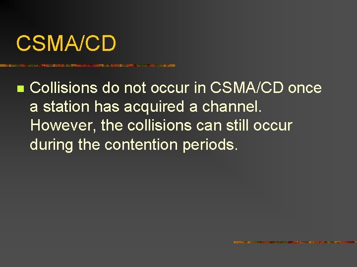 CSMA/CD n Collisions do not occur in CSMA/CD once a station has acquired a