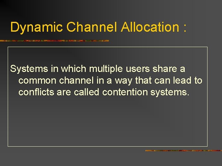 Dynamic Channel Allocation : Systems in which multiple users share a common channel in