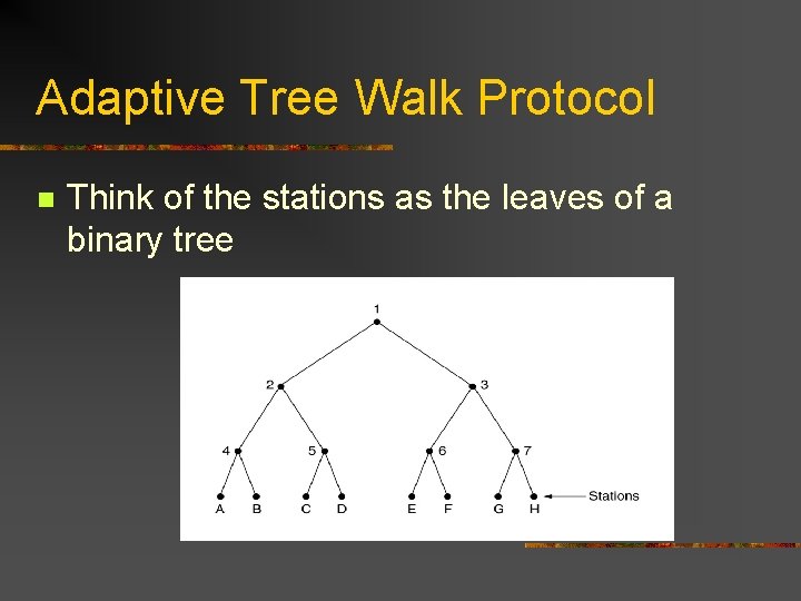 Adaptive Tree Walk Protocol n Think of the stations as the leaves of a