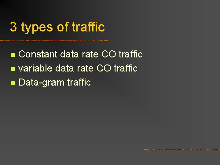 3 types of traffic n n n Constant data rate CO traffic variable data