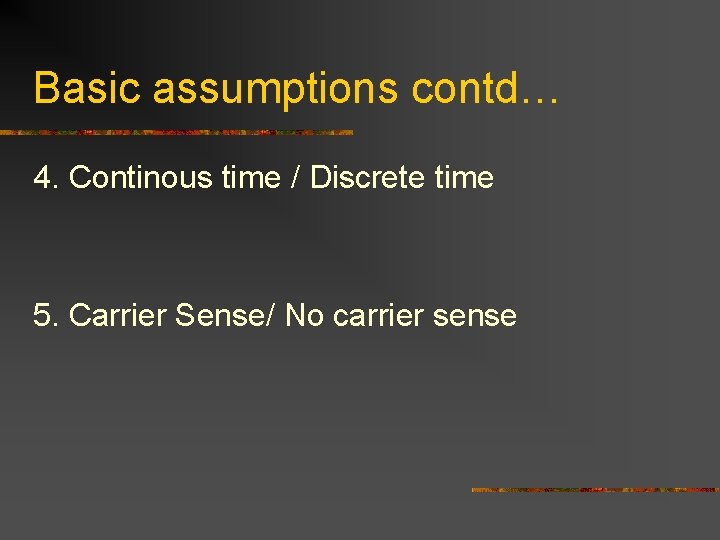 Basic assumptions contd… 4. Continous time / Discrete time 5. Carrier Sense/ No carrier