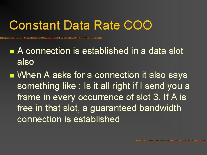 Constant Data Rate COO n n A connection is established in a data slot