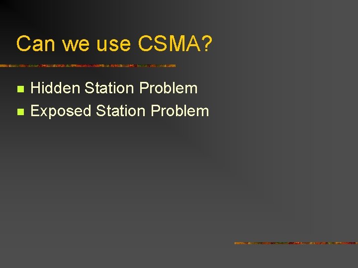 Can we use CSMA? n n Hidden Station Problem Exposed Station Problem 