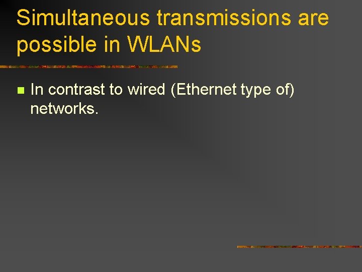 Simultaneous transmissions are possible in WLANs n In contrast to wired (Ethernet type of)