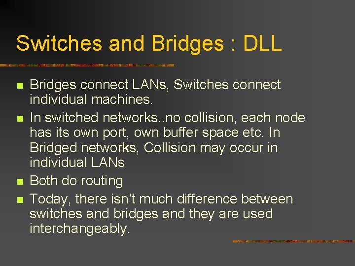 Switches and Bridges : DLL n n Bridges connect LANs, Switches connect individual machines.
