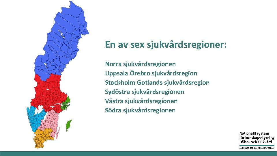 En av sex sjukvårdsregioner: Norra sjukvårdsregionen Uppsala Örebro sjukvårdsregion Stockholm Gotlands sjukvårdsregion Sydöstra sjukvårdsregionen