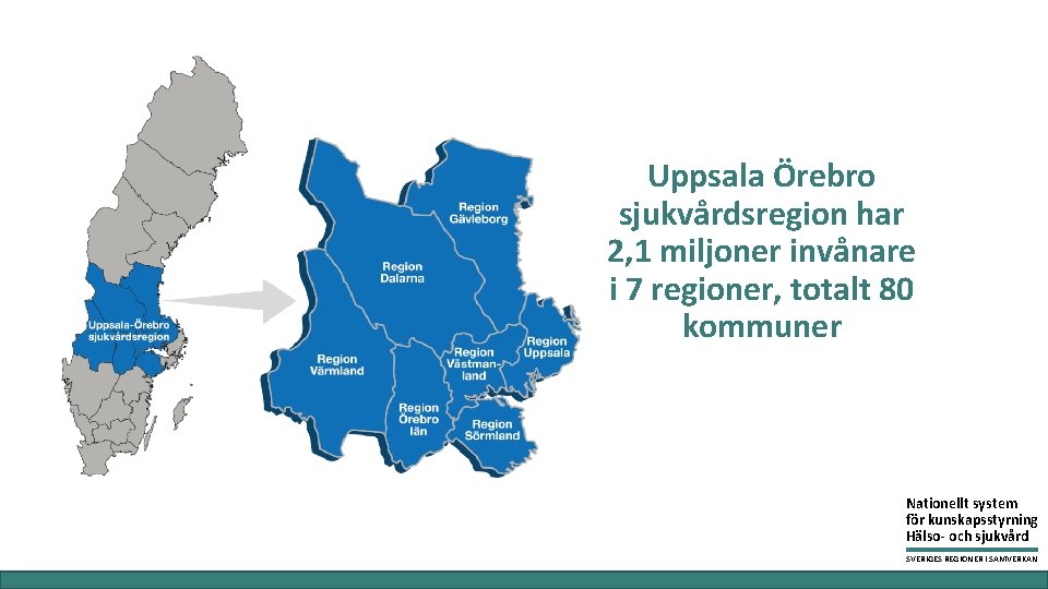 Uppsala Örebro sjukvårdsregion har 2, 1 miljoner invånare i 7 regioner, totalt 80 kommuner