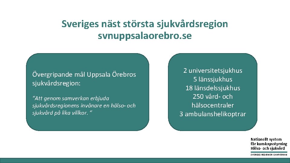 Sveriges näst största sjukvårdsregion svnuppsalaorebro. se Övergripande mål Uppsala Örebros sjukvårdsregion: ”Att genom samverkan