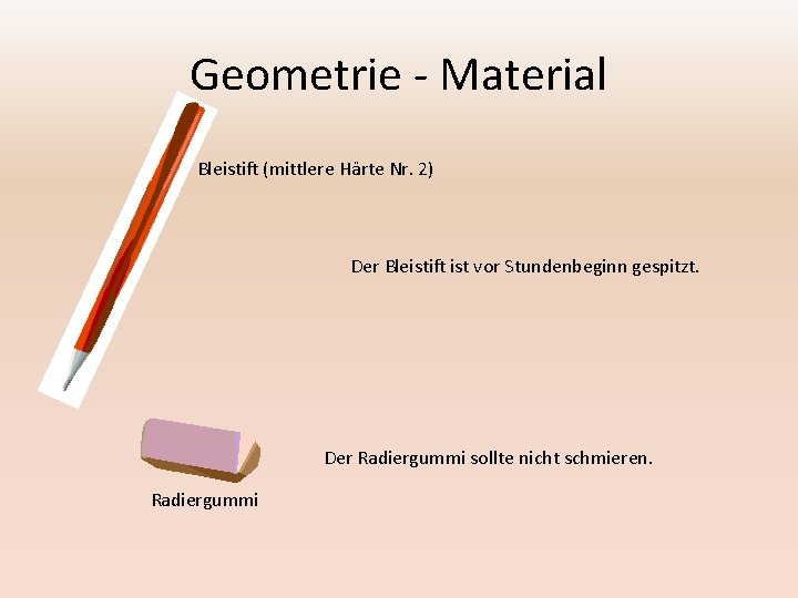 Geometrie - Material Bleistift (mittlere Härte Nr. 2) Der Bleistift ist vor Stundenbeginn gespitzt.