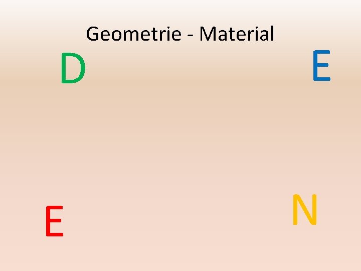 Geometrie - Material D E E N 