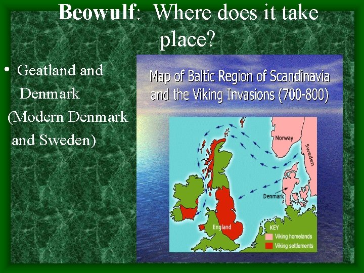 Beowulf: Where does it take place? • Geatland Denmark (Modern Denmark and Sweden) 