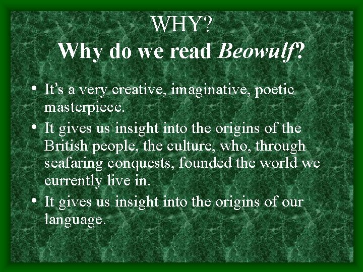 WHY? Why do we read Beowulf? • It’s a very creative, imaginative, poetic masterpiece.