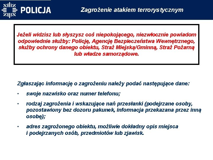 Zagrożenie atakiem terrorystycznym Jeżeli widzisz lub słyszysz coś niepokojącego, niezwłocznie powiadom odpowiednie służby: Policję,