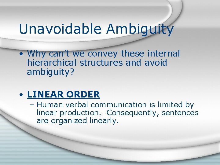 Unavoidable Ambiguity • Why can’t we convey these internal hierarchical structures and avoid ambiguity? Unavoidable Ambiguity • Why can’t we convey these internal hierarchical structures and avoid ambiguity?
