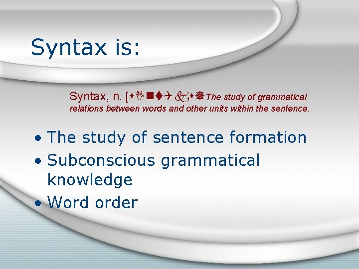 Syntax is: Syntax, n. [ ]The study of grammatical relations between words and other