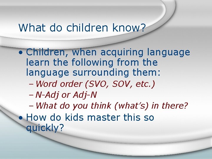 What do children know? • Children, when acquiring language learn the following from the What do children know? • Children, when acquiring language learn the following from the