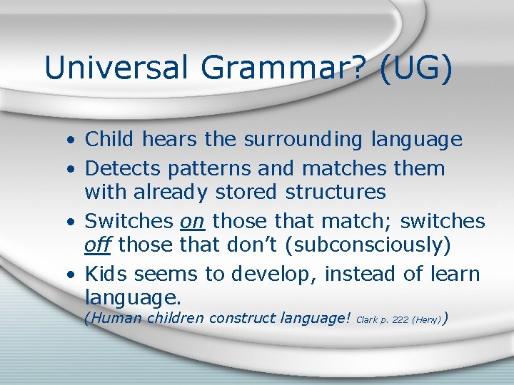 Universal Grammar? (UG) • Child hears the surrounding language • Detects patterns and matches Universal Grammar? (UG) • Child hears the surrounding language • Detects patterns and matches