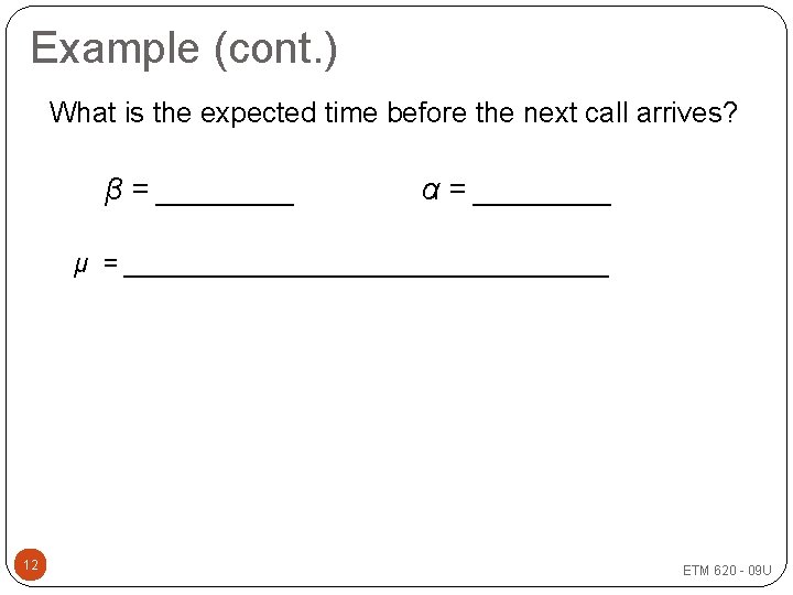 Example (cont. ) What is the expected time before the next call arrives? β