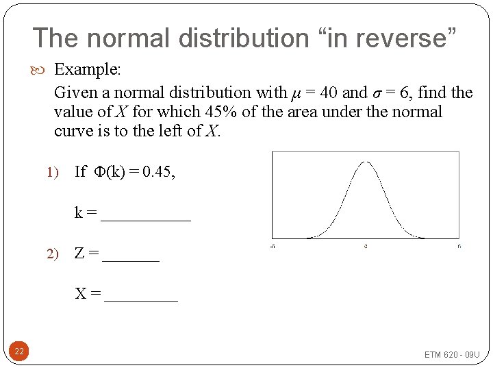 The normal distribution “in reverse” Example: Given a normal distribution with μ = 40