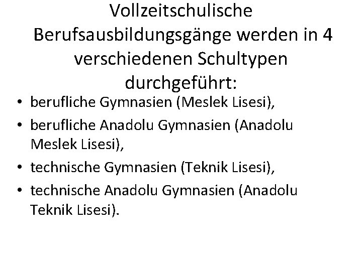 Vollzeitschulische Berufsausbildungsgänge werden in 4 verschiedenen Schultypen durchgeführt: • berufliche Gymnasien (Meslek Lisesi), •