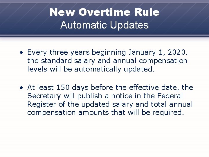 New Overtime Rule Automatic Updates • Every three years beginning January 1, 2020. the