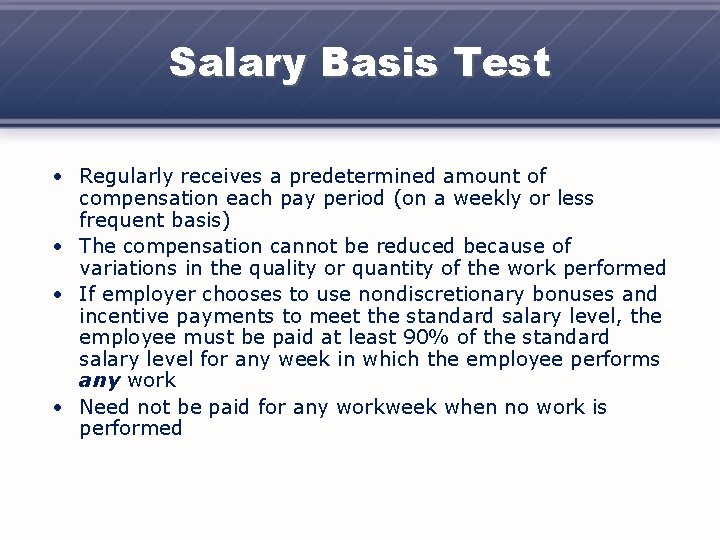 Salary Basis Test • Regularly receives a predetermined amount of compensation each pay period