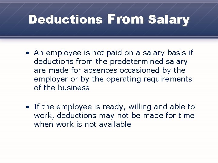 Deductions From Salary • An employee is not paid on a salary basis if