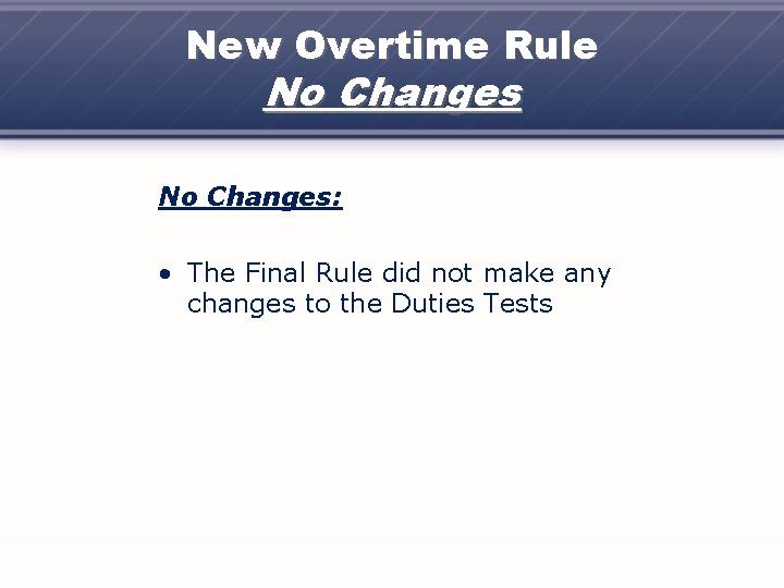 New Overtime Rule No Changes: • The Final Rule did not make any changes