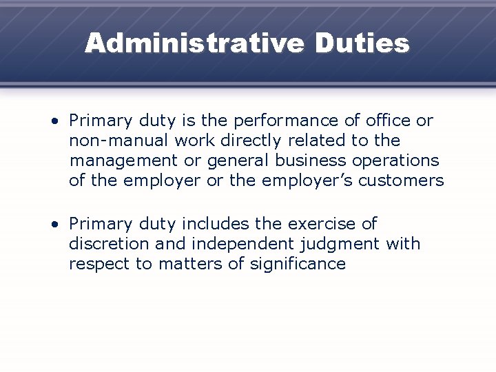 Administrative Duties • Primary duty is the performance of office or non-manual work directly