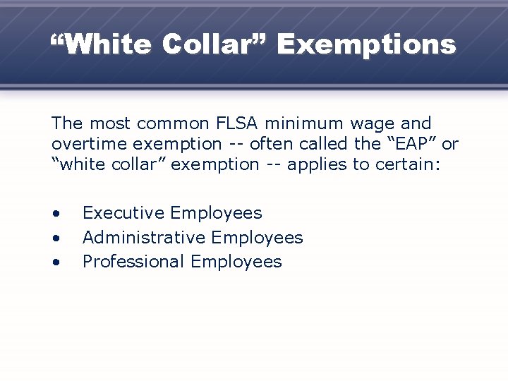 “White Collar” Exemptions The most common FLSA minimum wage and overtime exemption -- often