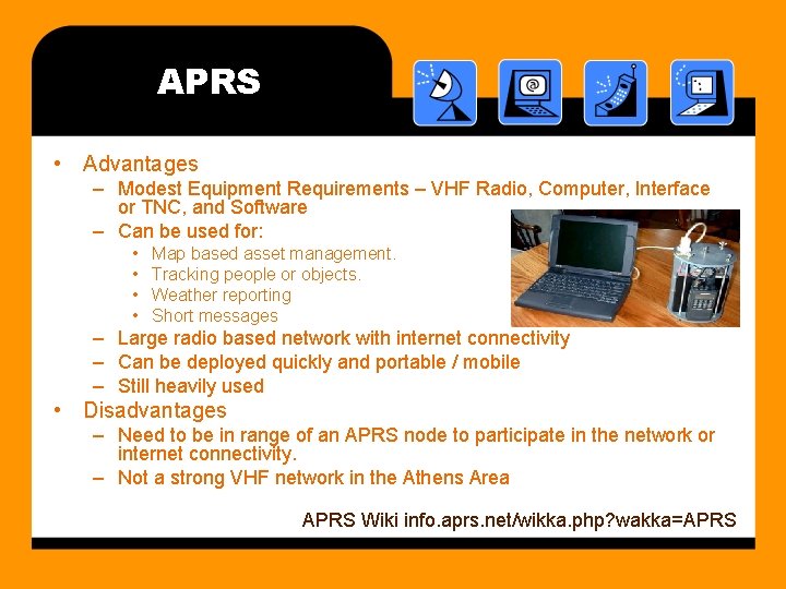 APRS • Advantages – Modest Equipment Requirements – VHF Radio, Computer, Interface or TNC,