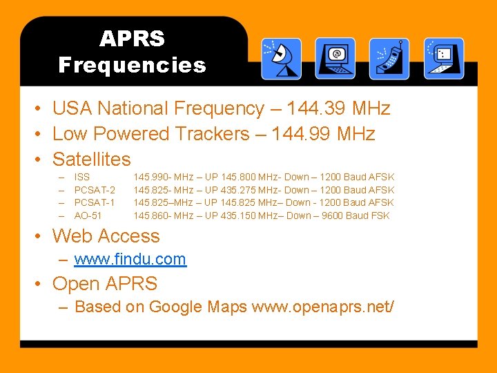 APRS Frequencies • USA National Frequency – 144. 39 MHz • Low Powered Trackers
