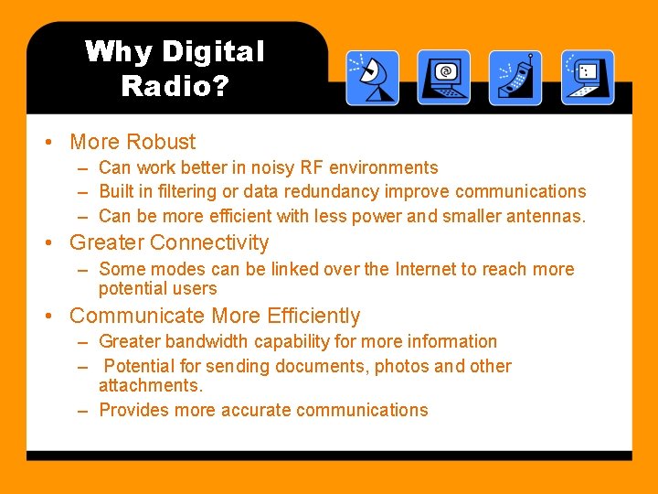 Why Digital Radio? • More Robust – Can work better in noisy RF environments